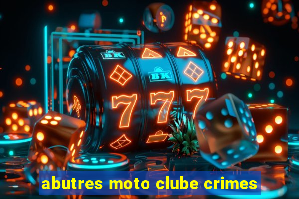 abutres moto clube crimes